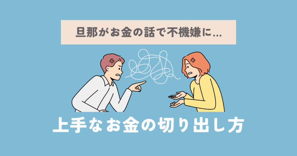 旦那がお金の話で不機嫌になる場合の上手な切り出し方【体験談】